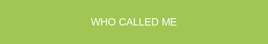 WHO CALLED ME
